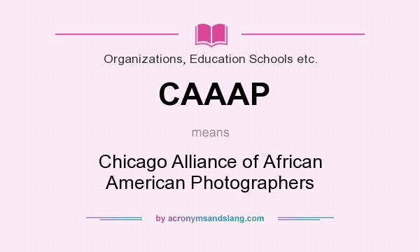 What does CAAAP mean? It stands for Chicago Alliance of African American Photographers