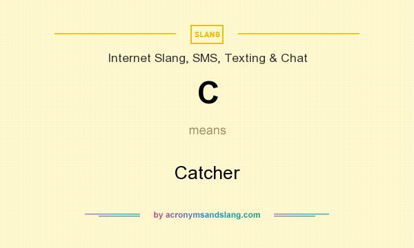 What does C mean? It stands for Catcher