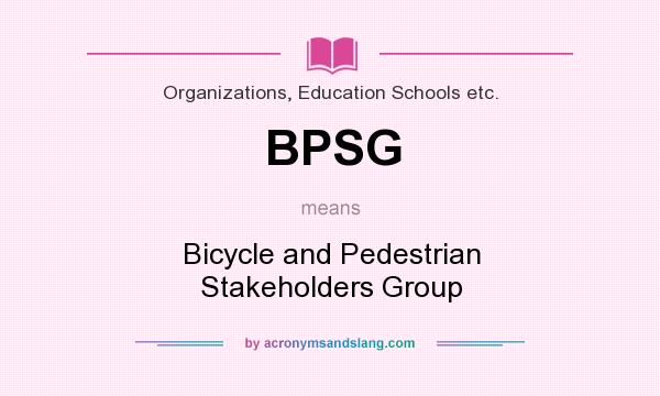 What does BPSG mean? It stands for Bicycle and Pedestrian Stakeholders Group