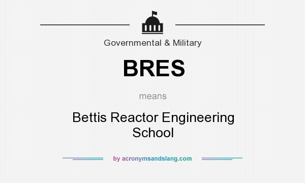 What does BRES mean? It stands for Bettis Reactor Engineering School