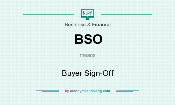 What does BSO mean? It stands for Buyer Sign-Off