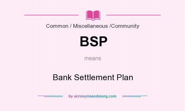 What does BSP mean? It stands for Bank Settlement Plan