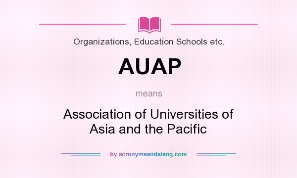 What does AUAP mean? It stands for Association of Universities of Asia and the Pacific