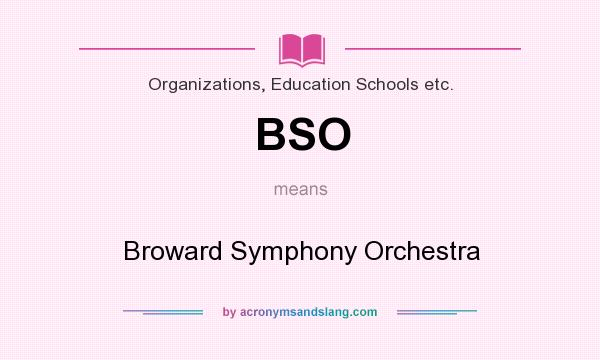 What does BSO mean? It stands for Broward Symphony Orchestra