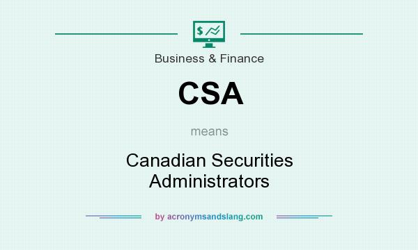 What does CSA mean? It stands for Canadian Securities Administrators