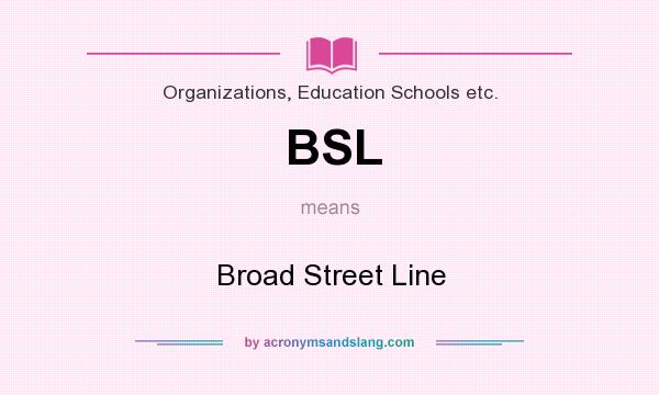 What does BSL mean? It stands for Broad Street Line