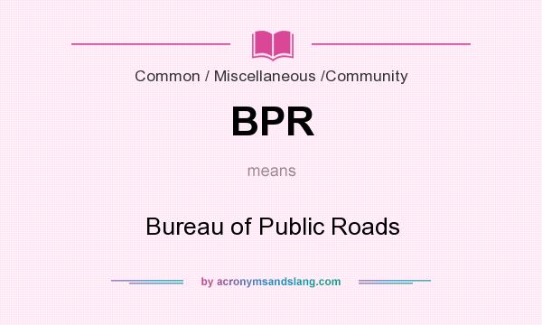 What does BPR mean? It stands for Bureau of Public Roads