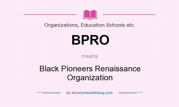 What does BPRO mean? It stands for Black Pioneers Renaissance Organization
