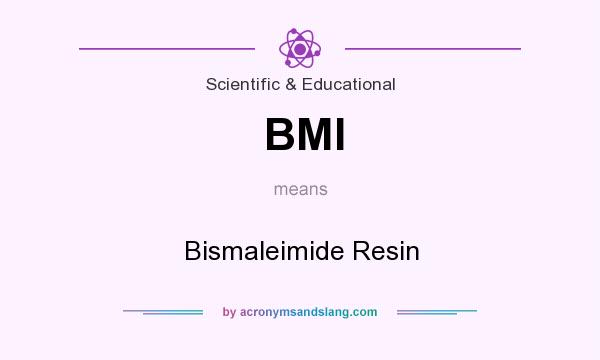 What does BMI mean? It stands for Bismaleimide Resin