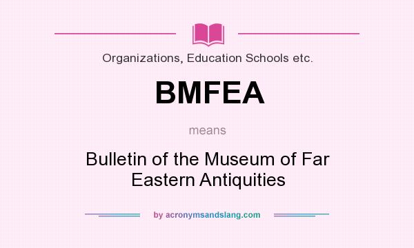 What does BMFEA mean? It stands for Bulletin of the Museum of Far Eastern Antiquities