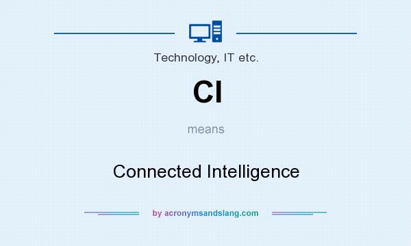 What does CI mean? It stands for Connected Intelligence