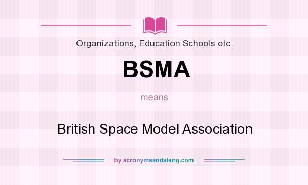 What does BSMA mean? It stands for British Space Model Association