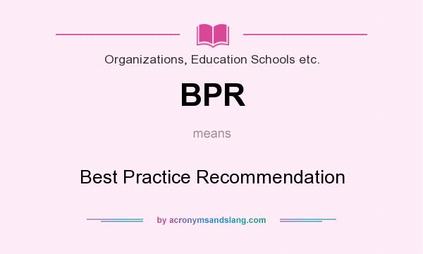 What does BPR mean? It stands for Best Practice Recommendation