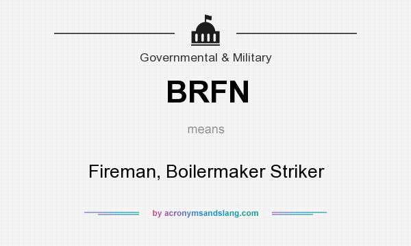 What does BRFN mean? It stands for Fireman, Boilermaker Striker