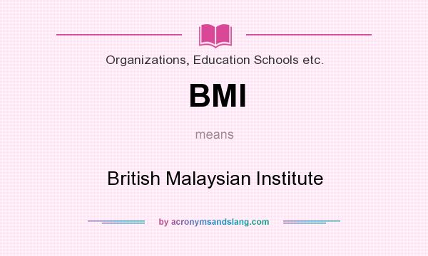 What does BMI mean? It stands for British Malaysian Institute