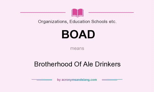 What does BOAD mean? It stands for Brotherhood Of Ale Drinkers