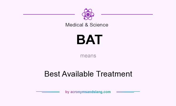 What does BAT mean? It stands for Best Available Treatment