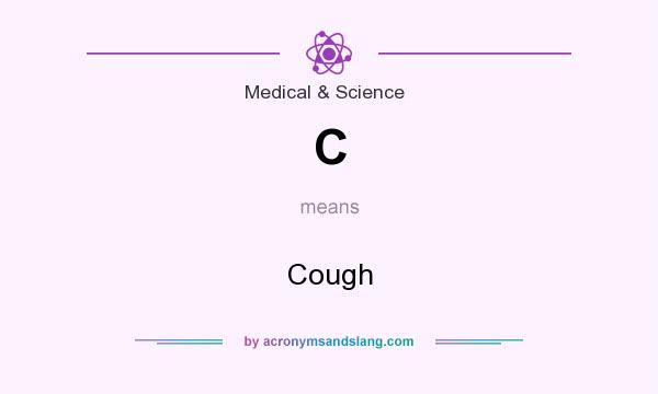 What does C mean? It stands for Cough