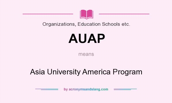What does AUAP mean? It stands for Asia University America Program