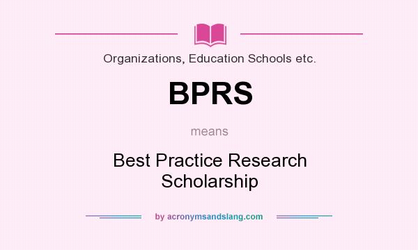 What does BPRS mean? It stands for Best Practice Research Scholarship
