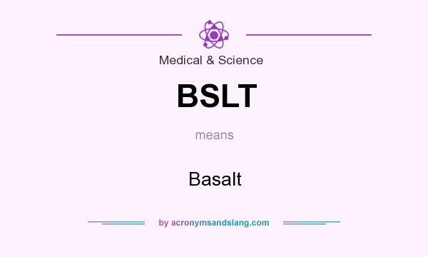 What does BSLT mean? It stands for Basalt