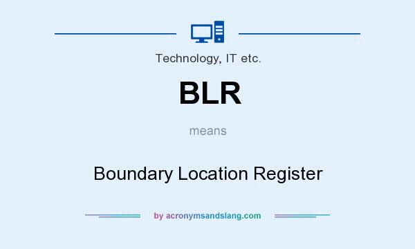What does BLR mean? It stands for Boundary Location Register