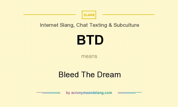 What does BTD mean? It stands for Bleed The Dream