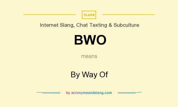 What does BWO mean? It stands for By Way Of