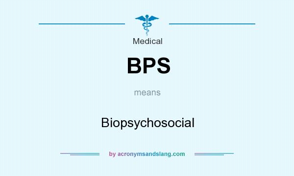 What does BPS mean? It stands for Biopsychosocial