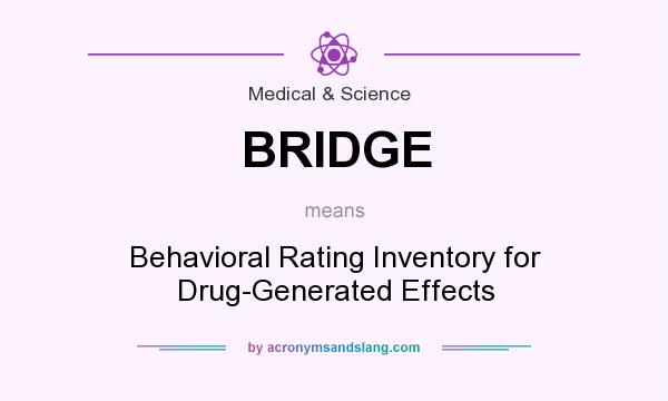 What does BRIDGE mean? It stands for Behavioral Rating Inventory for Drug-Generated Effects