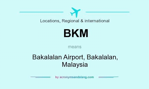 What does BKM mean? It stands for Bakalalan Airport, Bakalalan, Malaysia