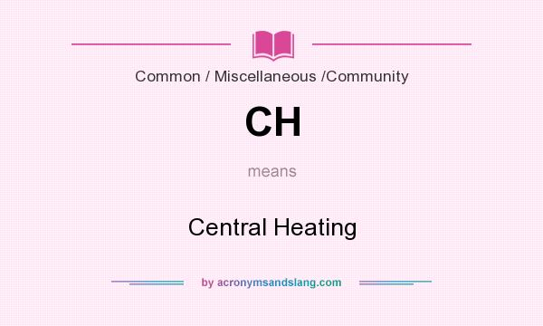 What does CH mean? It stands for Central Heating