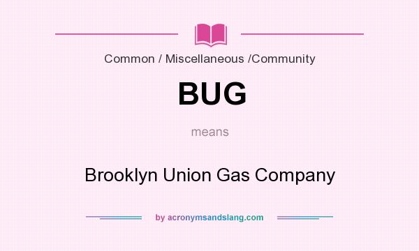 What does BUG mean? It stands for Brooklyn Union Gas Company