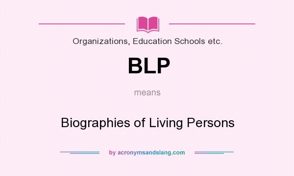 What does BLP mean? It stands for Biographies of Living Persons