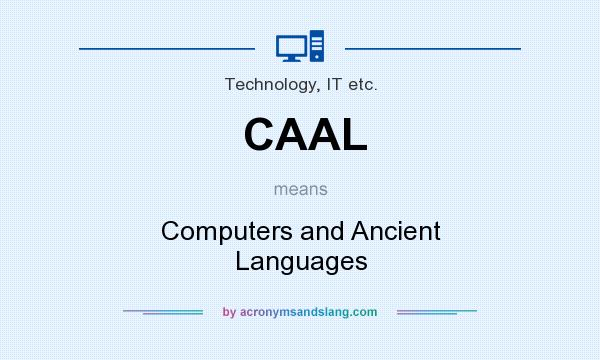What does CAAL mean? It stands for Computers and Ancient Languages