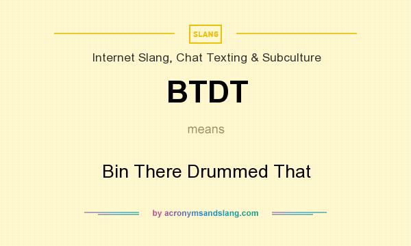 What does BTDT mean? It stands for Bin There Drummed That