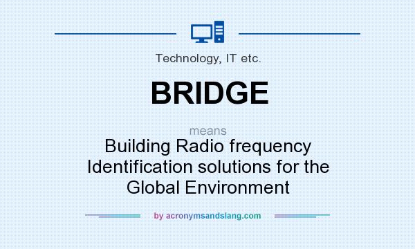 What does BRIDGE mean? It stands for Building Radio frequency Identification solutions for the Global Environment