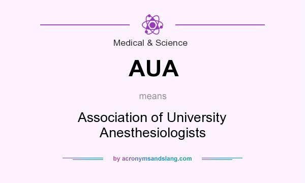What does AUA mean? It stands for Association of University Anesthesiologists