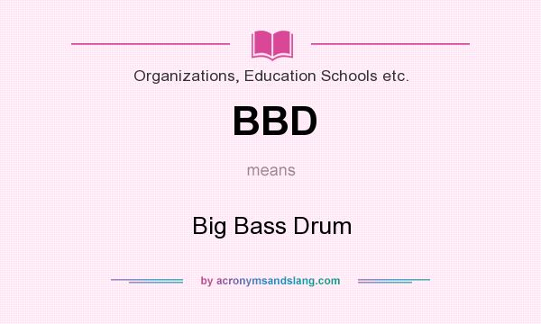 What does BBD mean? It stands for Big Bass Drum