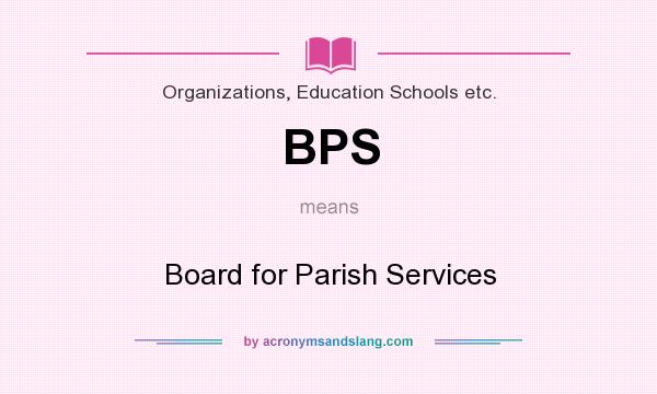 What does BPS mean? It stands for Board for Parish Services