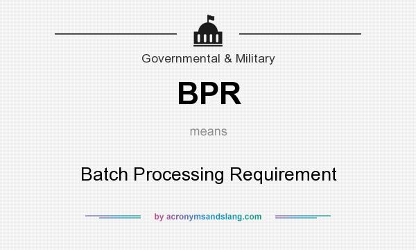 What does BPR mean? It stands for Batch Processing Requirement