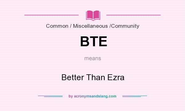 What does BTE mean? It stands for Better Than Ezra