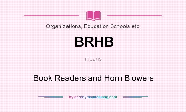 What does BRHB mean? It stands for Book Readers and Horn Blowers