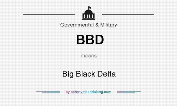 What does BBD mean? It stands for Big Black Delta