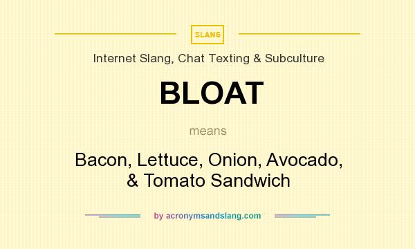 What does BLOAT mean? It stands for Bacon, Lettuce, Onion, Avocado, & Tomato Sandwich