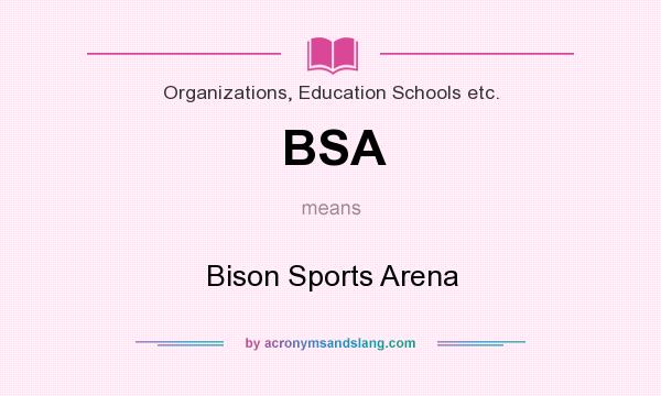 What does BSA mean? It stands for Bison Sports Arena