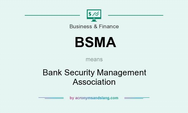 What does BSMA mean? It stands for Bank Security Management Association