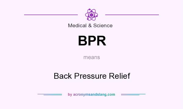 What does BPR mean? It stands for Back Pressure Relief