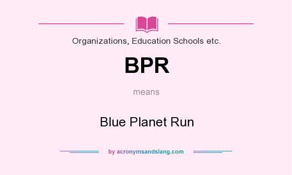 What does BPR mean? It stands for Blue Planet Run
