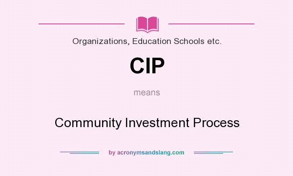 What does CIP mean? It stands for Community Investment Process